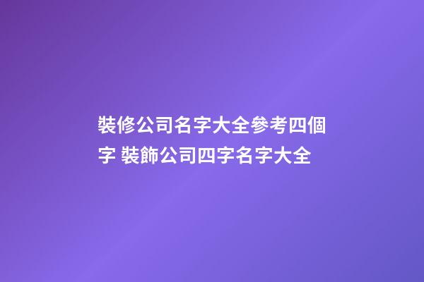 裝修公司名字大全參考四個字 裝飾公司四字名字大全-第1張-公司起名-玄機派